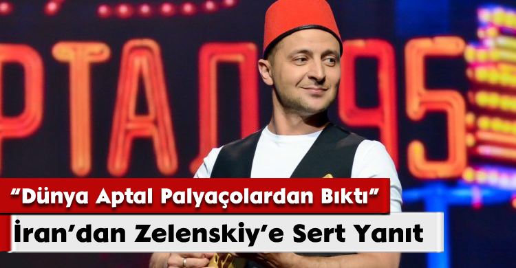 İran’dan Zelenskiy’e Sert Yanıt: “Dünya Aptal Palyaçolardan Bıktı”