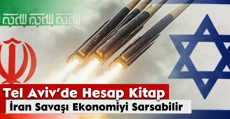 Tel Aviv’de Hesap Kitap:İran Savaşı Ekonomiyi Sarsabilir