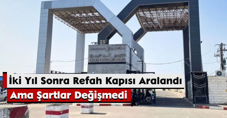İki Yıl Sonra Refah Kapısı Aralandı, Ama Şartlar Değişmedi