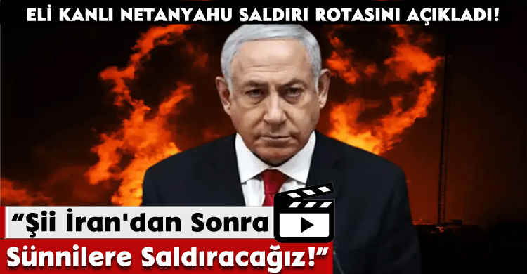 Netanyahu: Şii İran'dan Sonra Sünnilere Saldıracağız!