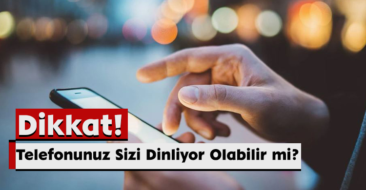 Dikkat! Telefonunuz Sizi Dinliyor Olabilir mi?