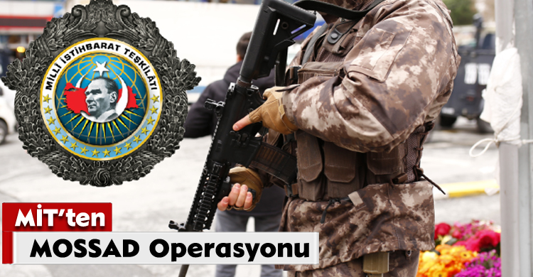 MİT’ten MOSSAD Operasyonu