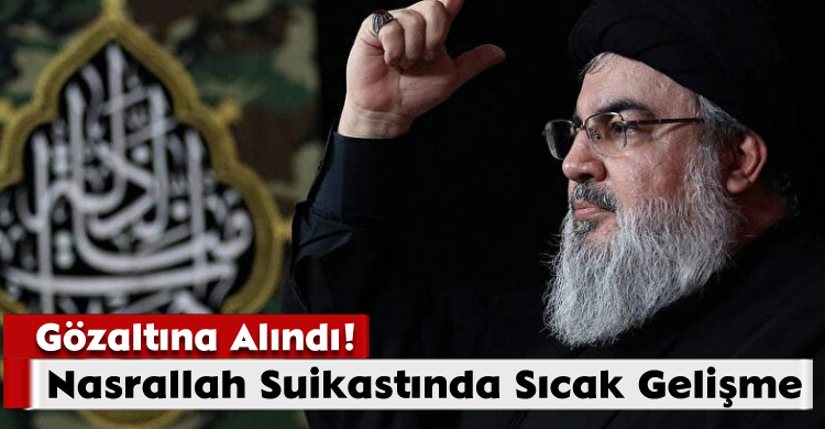 Nasrallah Suikastında Sıcak Gelişme: Gözaltına Alındı!