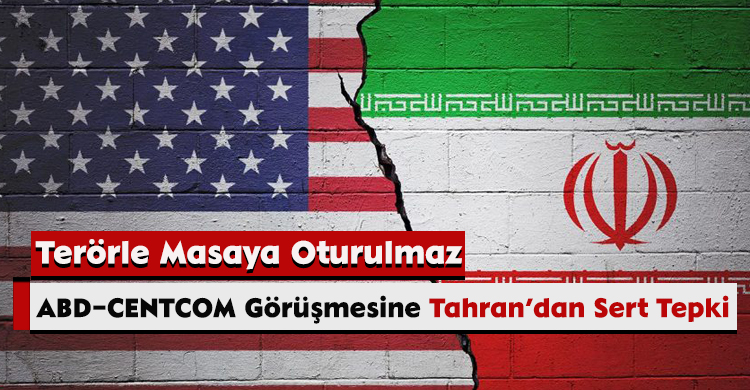 ABD–CENTCOM Görüşmesine Tahran’dan Sert Tepki: Terörle Masaya Oturulmaz