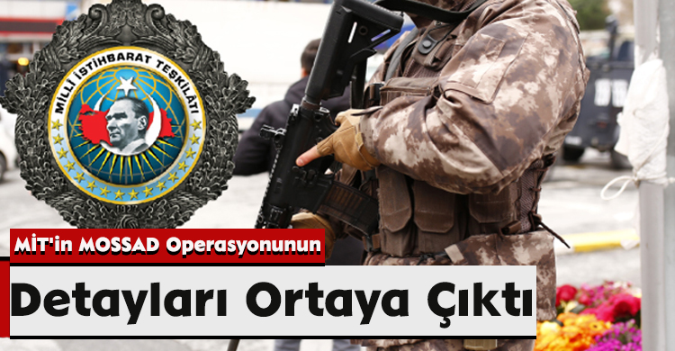 MİT'in MOSSAD Operasyonunun Detayları Ortaya Çıktı