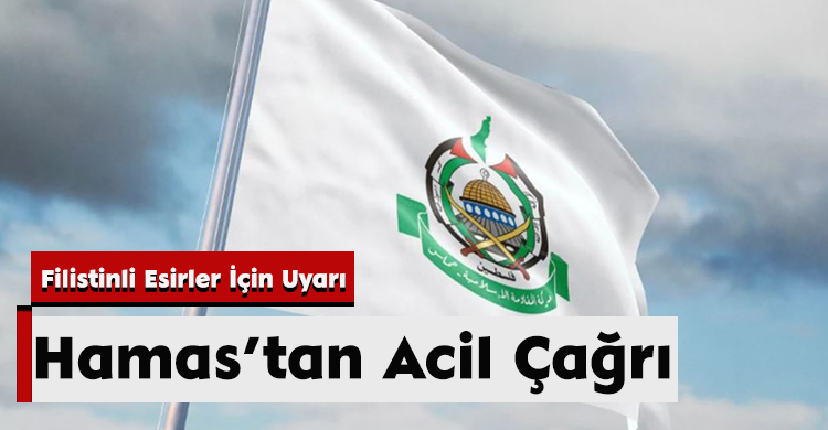 Filistinli Esirler İçin Uyarı: Hamas’tan Acil Çağrı