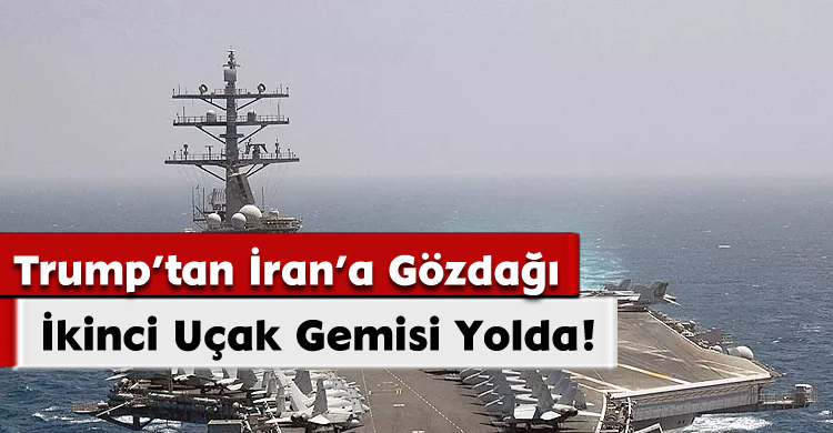 Trump’tan İran’a Gözdağı: İkinci Uçak Gemisi Yolda!