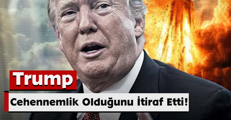 Trump Cehennemlik Olduğunu İtiraf Etti!