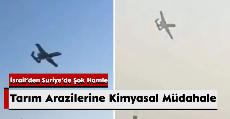 İsrail’den Suriye’de Şok Hamle: Tarım Arazilerine Kimyasal Müdahale