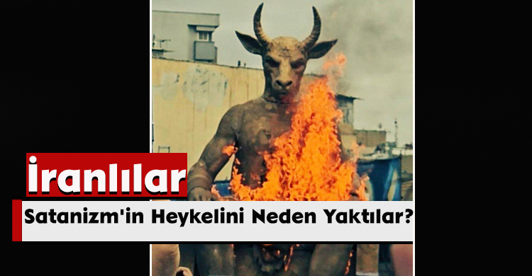 İranlılar Satanizm'in Heykelini Neden Yaktılar? 