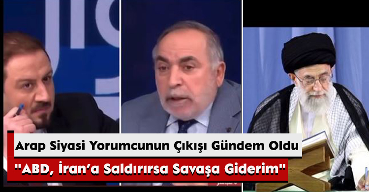Arap Siyasi Yorumcunun Çıkışı Gündem Oldu: "ABD, İran’a Saldırırsa Savaşa Giderim"