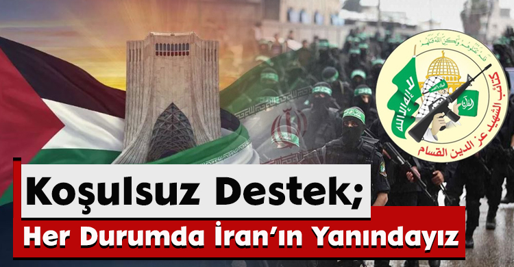 Koşulsuz Destek; Her Durumda İran’ın Yanındayız