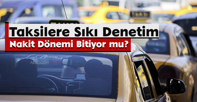 Taksilere Sıkı Denetim: Nakit Dönemi Bitiyor mu?