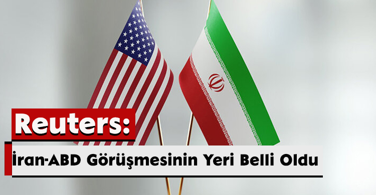 Reuters: İran-ABD Görüşmesinin Yeri Belli Oldu