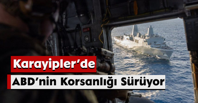 Karayipler’de ABD’nin Korsanlığı Sürüyor