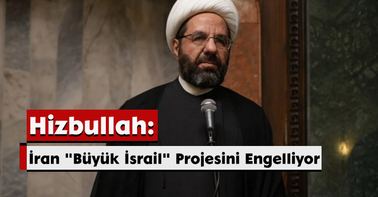 Hizbullah: İran, "Büyük İsrail" Projesini Engelliyor