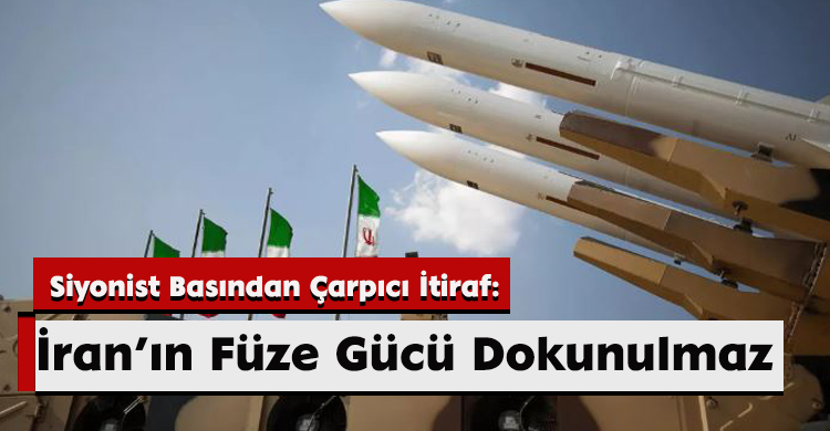 Siyonist Basından Çarpıcı İtiraf: İran’ın Füze Gücü Dokunulmaz