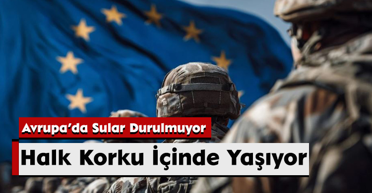 Avrupa’da Sular Durulmuyor: Halk Korku İçinde Yaşıyor
