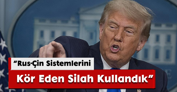 Trump: Rus-Çin Sistemlerini Kör Eden Silah Kullandık