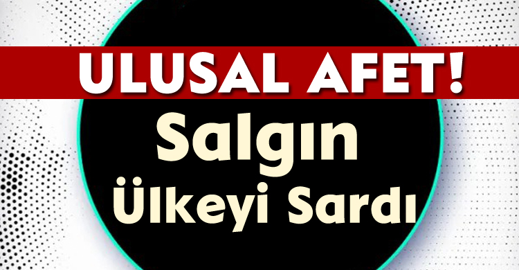 Ulusal Afet! Salgın Ülkeyi Sardı