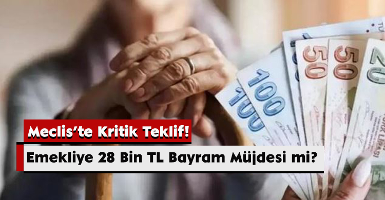 Emekliye 28 Bin TL Bayram Müjdesi mi? Meclis’te Kritik Teklif!