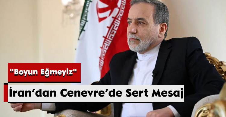 İran’dan Cenevre’de Sert Mesaj: "Boyun Eğmeyiz"