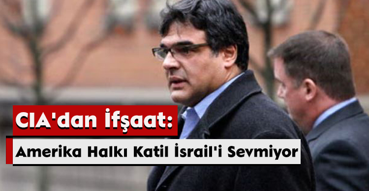CIA'dan İfşaat: Amerika Halkı Katil İsrail'i Sevmiyor