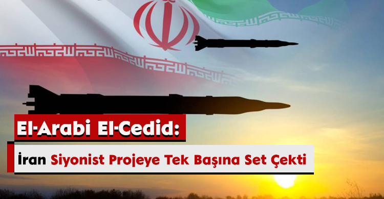El-Arabi El-Cedid: İran, Siyonist Projeye Tek Başına Set Çekti