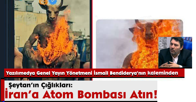 Şeytan’ın Çığlıkları: İran’a Atom Bombası Atın!
