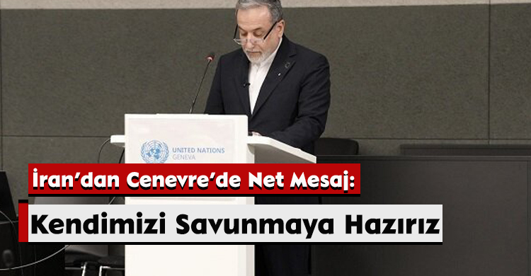 İran’dan Cenevre’de Net Mesaj: Kendimizi Savunmaya Hazırız