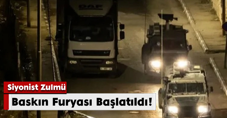 Siyonist Zulmü; Baskın Furyası Başlatıldı!