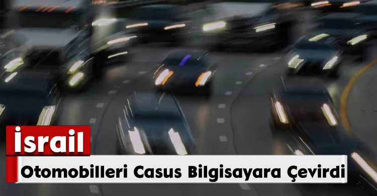 İsrail, Otomobilleri Casus Bilgisayara Çevirdi