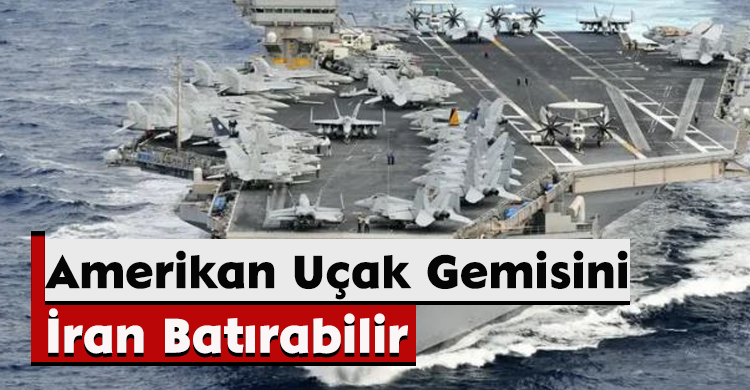 Amerikan Uçak Gemisini, İran Batırabilir
