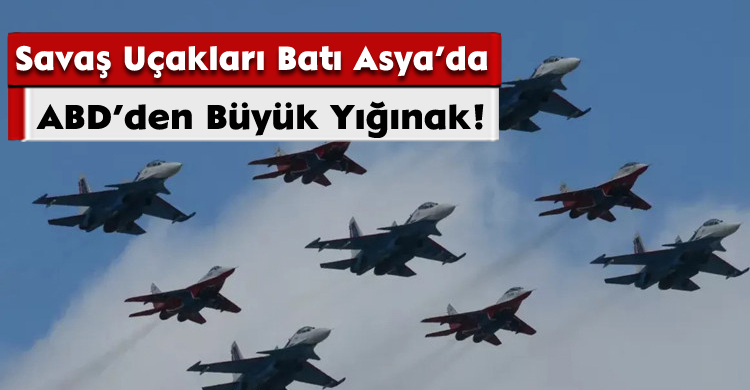 Savaş Uçakları Batı Asya’da: ABD’den Büyük Yığınak!