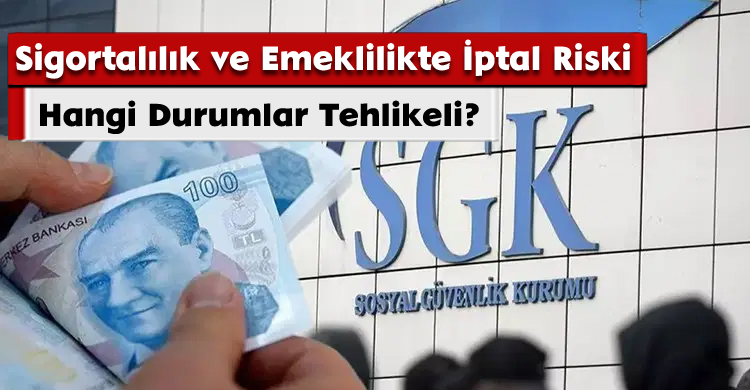 Sigortalılık ve Emeklilikte İptal Riski: Hangi Durumlar Tehlikeli?