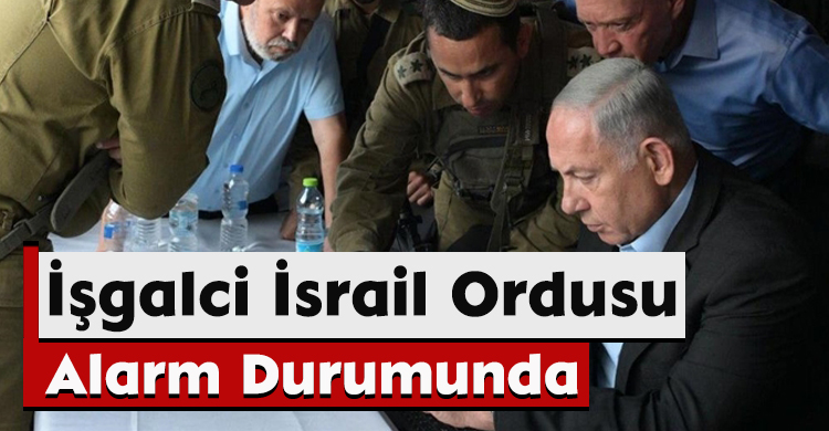 İşgalci İsrail Ordusu Alarm Durumunda