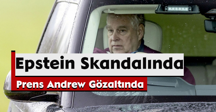 Epstein Skandalında Prens Andrew Gözaltında
