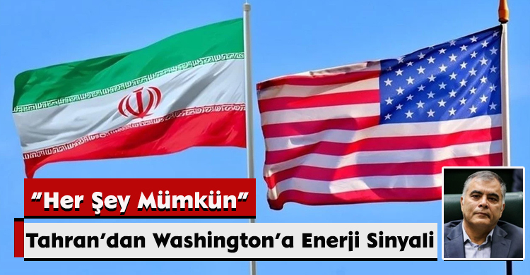 Tahran’dan Washington’a Enerji Sinyali: “Her Şey Mümkün”