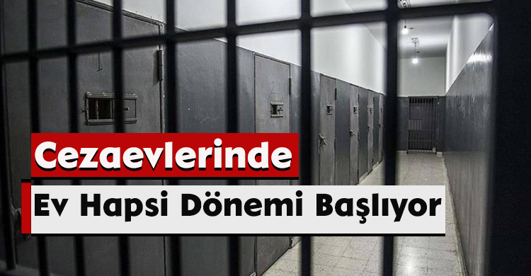 Cezaevlerinde Ev Hapsi Dönemi Başlıyor