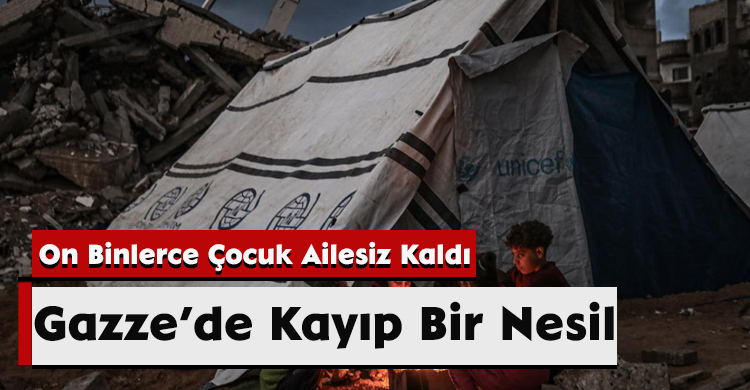 Gazze’de Kayıp Bir Nesil: On Binlerce Çocuk Ailesiz Kaldı