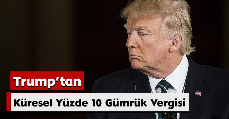 Trump’tan Küresel Yüzde 10 Gümrük Vergisi