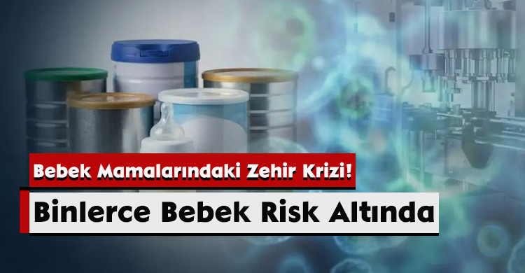 Bebek Mamalarındaki Zehir Krizi! Binlerce Bebek Risk Altında 