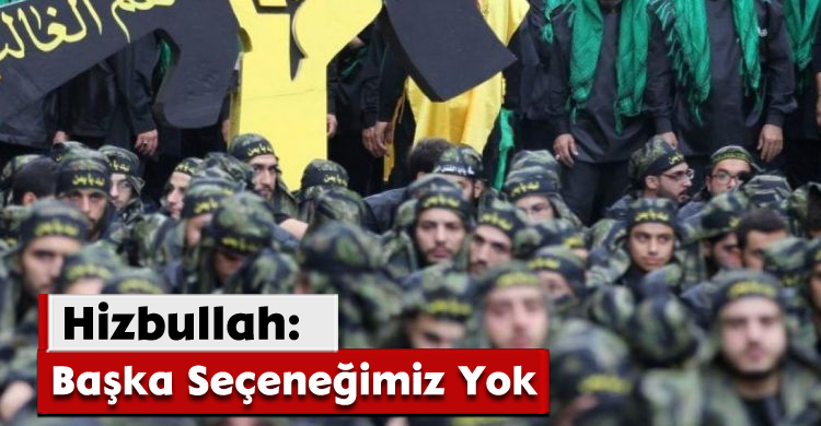 Hizbullah: Başka Seçeneğimiz Yok