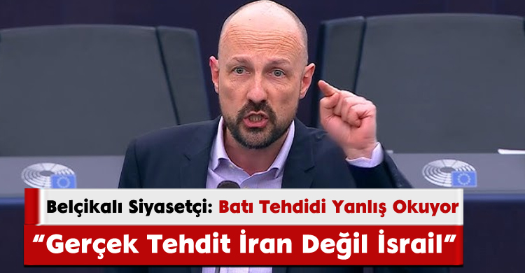 Belçikalı Milletvekili: “Gerçek Tehdit İran Değil İsrail”