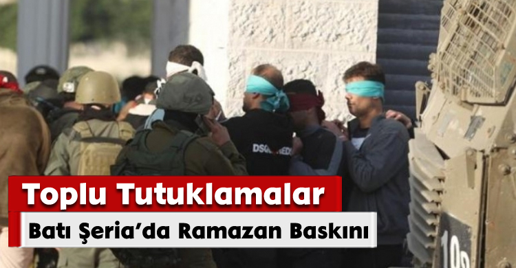 Batı Şeria’da Ramazan Baskını: Toplu Tutuklamalar