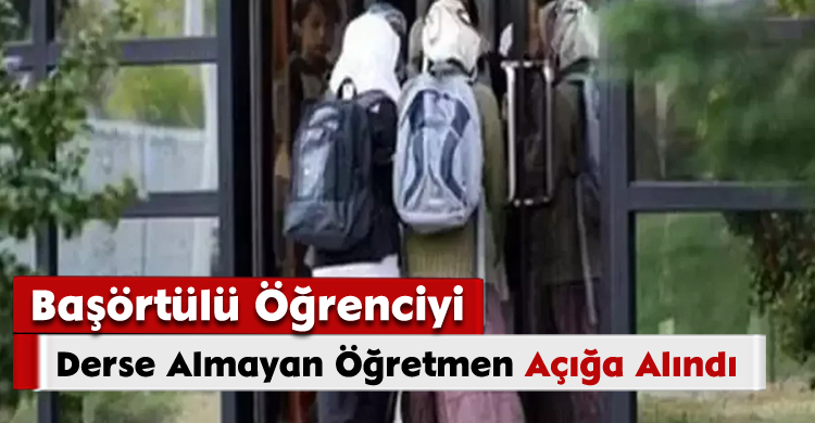 Başörtülü Öğrenciyi Derse Almayan Öğretmen Açığa Alındı