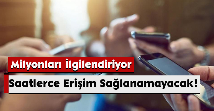 Milyonları İlgilendiriyor: Saatlerce Erişim Sağlanamayacak!