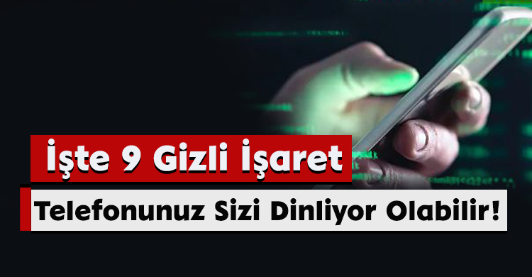 Telefonunuz Sizi Dinliyor Olabilir! İşte 9 Gizli İşaret