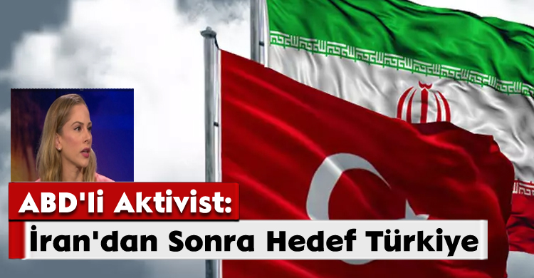 ABD'li Aktivist: İran'dan Sonra Hedef Türkiye