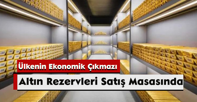 Ülkenin Ekonomik Çıkmazı: Altın Rezervleri Satış Masasında